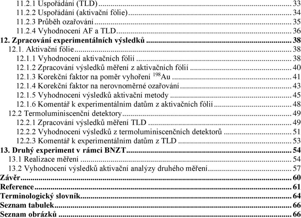 .. 43 12.1.5 Vyhodnocení výsledků aktivační metody... 45 12.1.6 Komentář k experimentálním datům z aktivačních fólií... 48 12.2 Termoluminiscenční detektory... 49 12.2.1 Zpracování výsledků měření TLD.