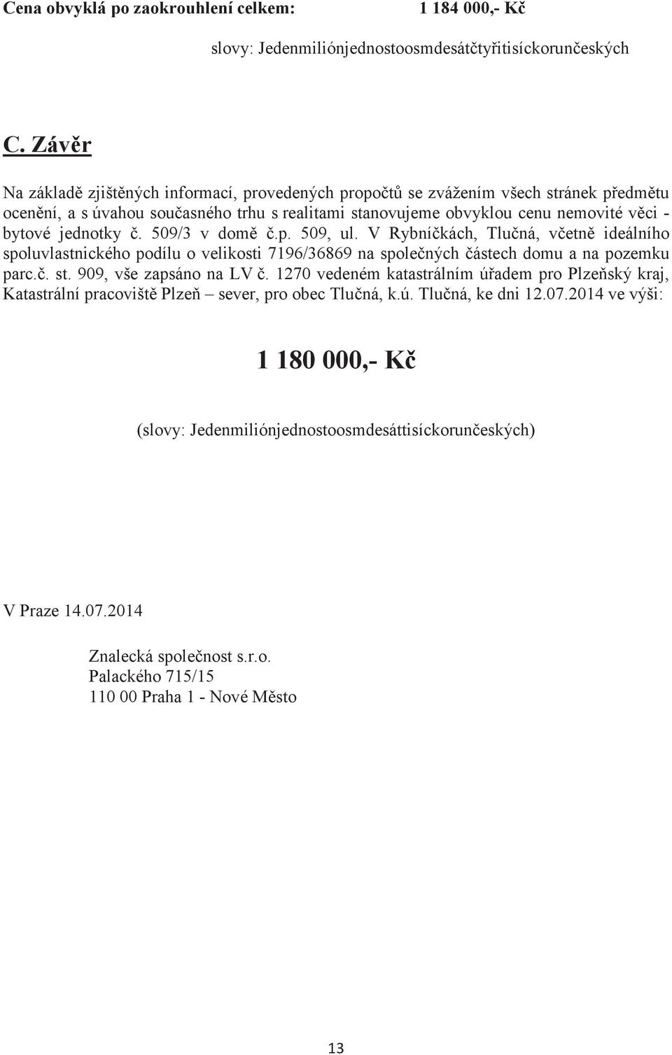 509/3 v dom.p. 509, ul. V Rybníkách, Tluná, vetn ideálního spoluvlastnického podílu o velikosti 7196/36869 na spolených ástech domu a na pozemku parc.. st. 909, vše zapsáno na LV.