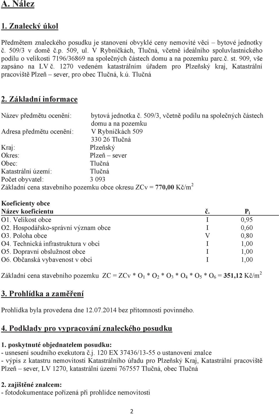 1270 vedeném katastrálním úadem pro Plzeský kraj, Katastrální pracovišt Plze sever, pro obec Tluná, k.ú. Tluná 2. Základní informace Název pedmtu ocenní: bytová jednotka.