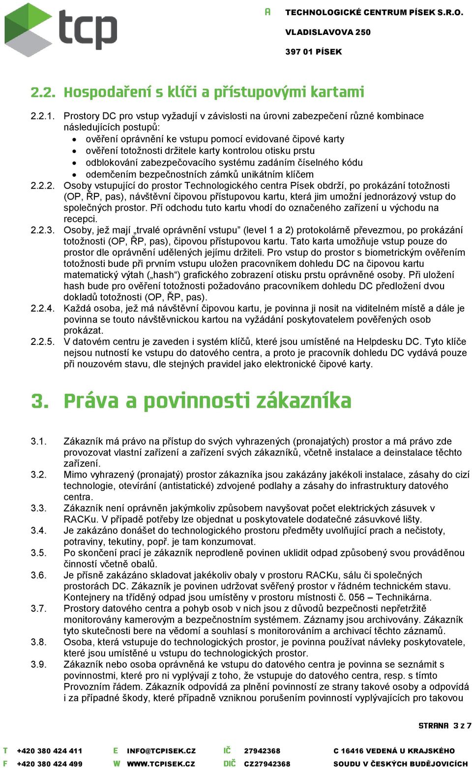 kontrolou otisku prstu odblokování zabezpečovacího systému zadáním číselného kódu odemčením bezpečnostních zámků unikátním klíčem 2.