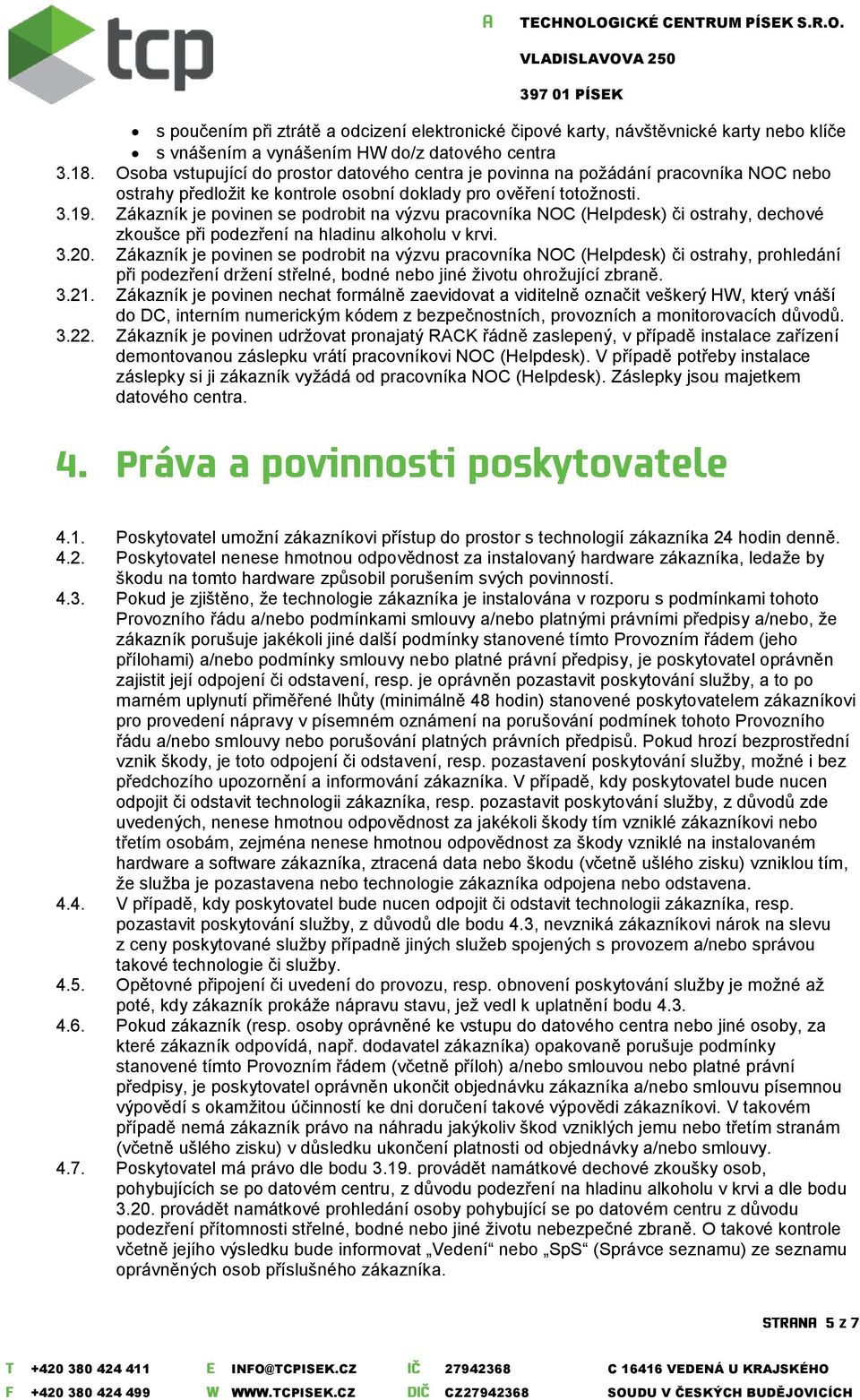 Zákazník je povinen se podrobit na výzvu pracovníka NOC (Helpdesk) či ostrahy, dechové zkoušce při podezření na hladinu alkoholu v krvi. 3.20.