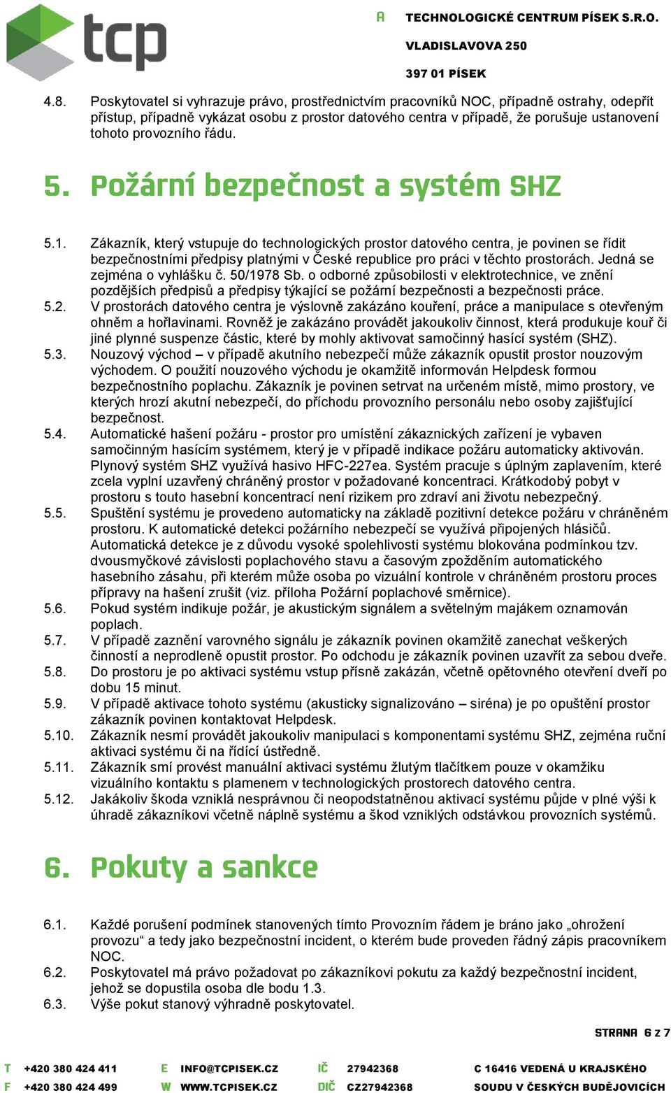 Jedná se zejména o vyhlášku č. 50/1978 Sb. o odborné způsobilosti v elektrotechnice, ve znění pozdějších předpisů a předpisy týkající se požární bezpečnosti a bezpečnosti práce. 5.2.