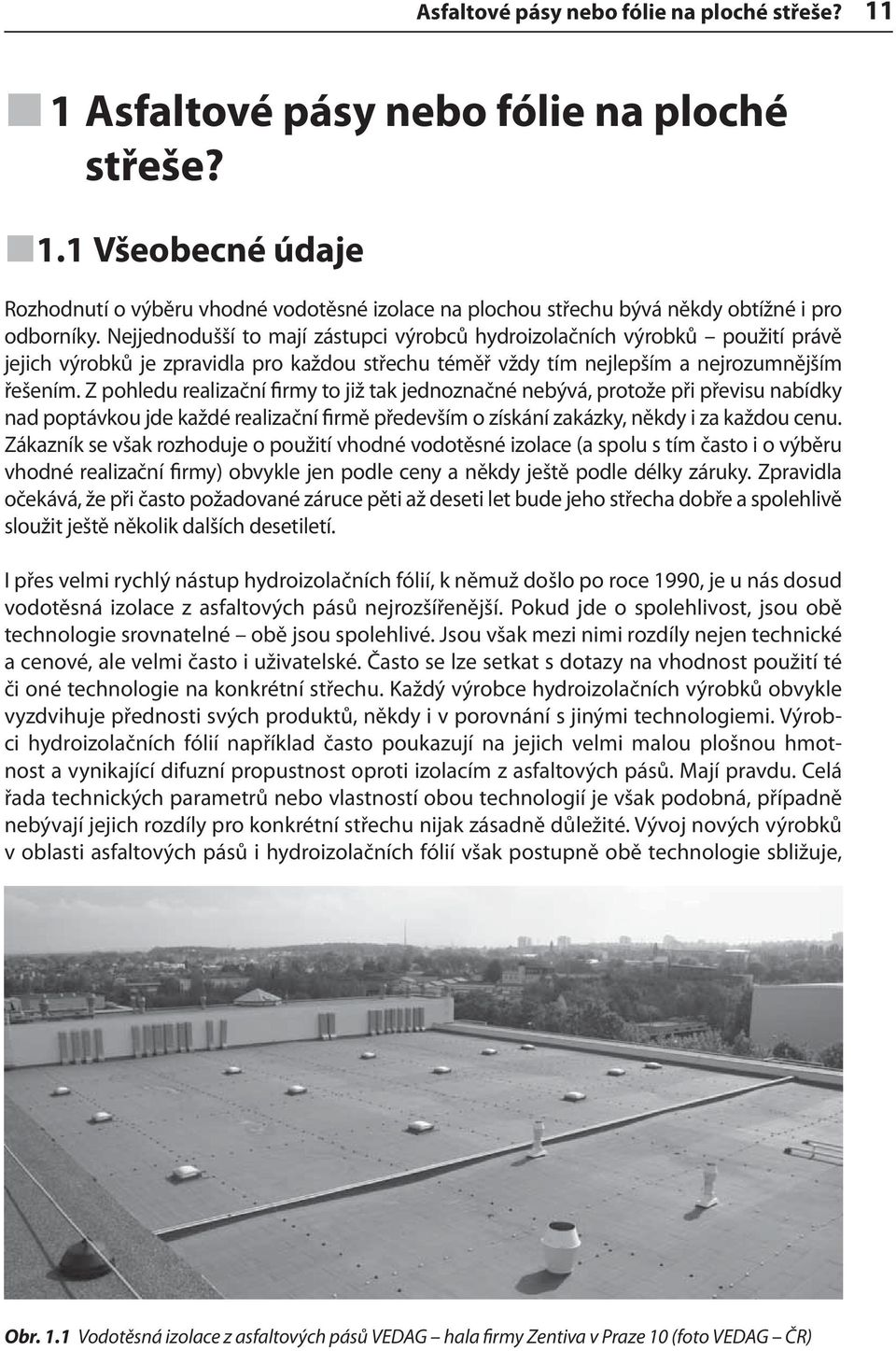 Z pohledu realizační firmy to již tak jednoznačné nebývá, protože při převisu nabídky nad poptávkou jde každé realizační firmě především o získání zakázky, někdy i za každou cenu.