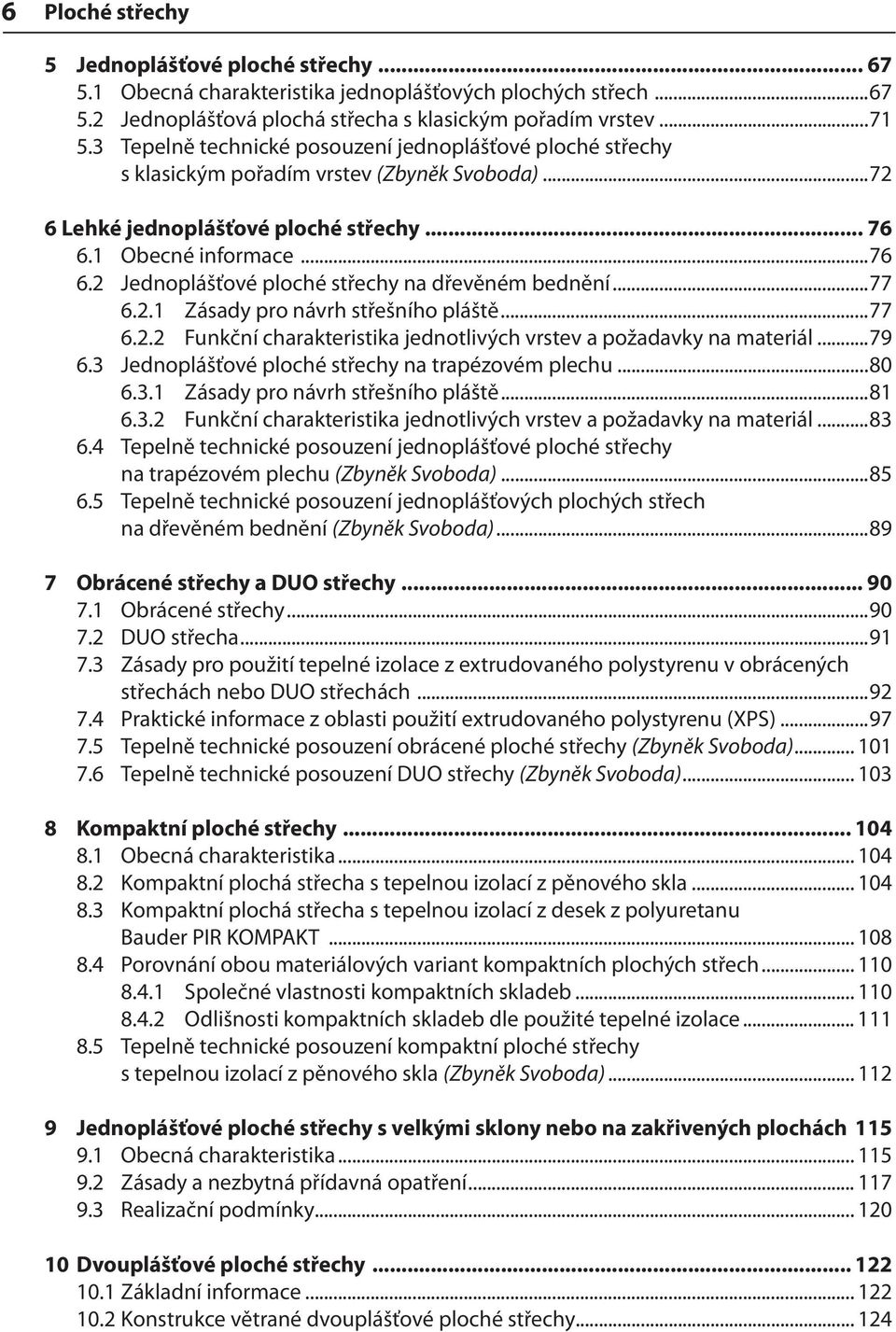 1 Obecné informace...76 6.2 Jednoplášťové ploché střechy na dřevěném bednění...77 6.2.1 Zásady pro návrh střešního pláště...77 6.2.2 Funkční charakteristika jednotlivých vrstev a požadavky na materiál.