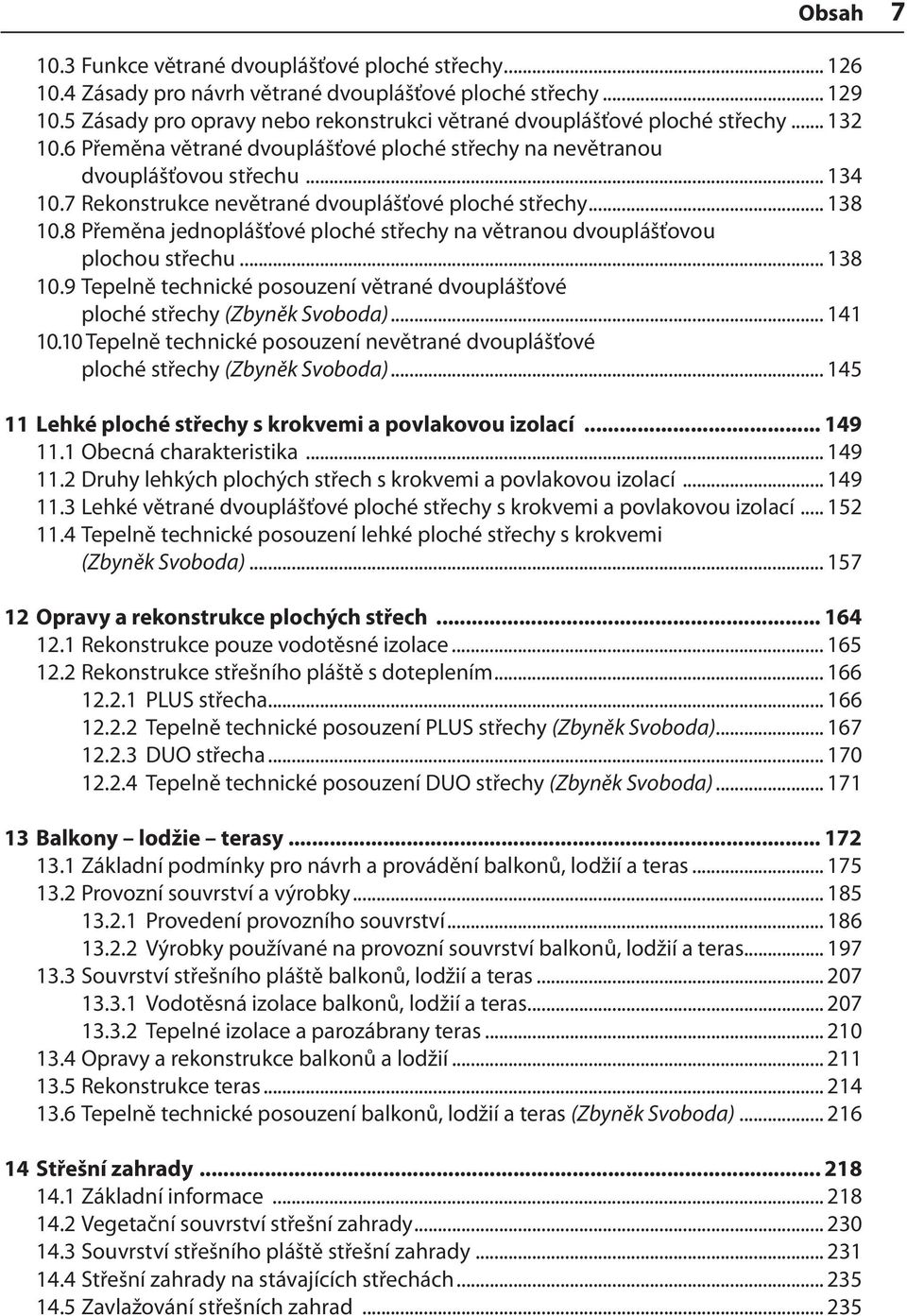 7 Rekonstrukce nevětrané dvouplášťové ploché střechy... 138 10.8 Přeměna jednoplášťové ploché střechy na větranou dvouplášťovou plochou střechu... 138 10.9 Tepelně technické posouzení větrané dvouplášťové ploché střechy (Zbyněk Svoboda).