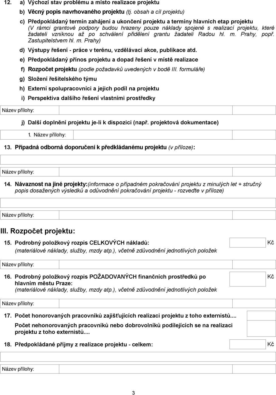 žadateli vzniknou až po schválení přidělení grantu žadateli Radou hl. m. Prahy, popř. Zastupitelstvem hl. m. Prahy) d) Výstupy řešení - práce v terénu, vzdělávací akce, publikace atd.