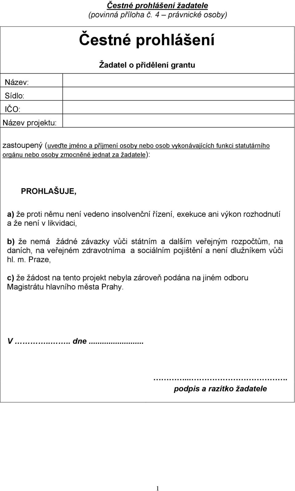 statutárního orgánu nebo osoby zmocněné jednat za žadatele): PROHLAŠUJE, a) že proti němu není vedeno insolvenční řízení, exekuce ani výkon rozhodnutí a že není v likvidaci,