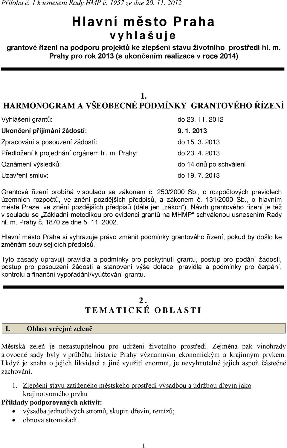 2013 Předložení k projednání orgánem hl. m. Prahy: do 23. 4. 2013 Oznámení výsledků: do 14 dnů po schválení Uzavření smluv: do 19. 7. 2013 Grantové řízení probíhá v souladu se zákonem č. 250/2000 Sb.