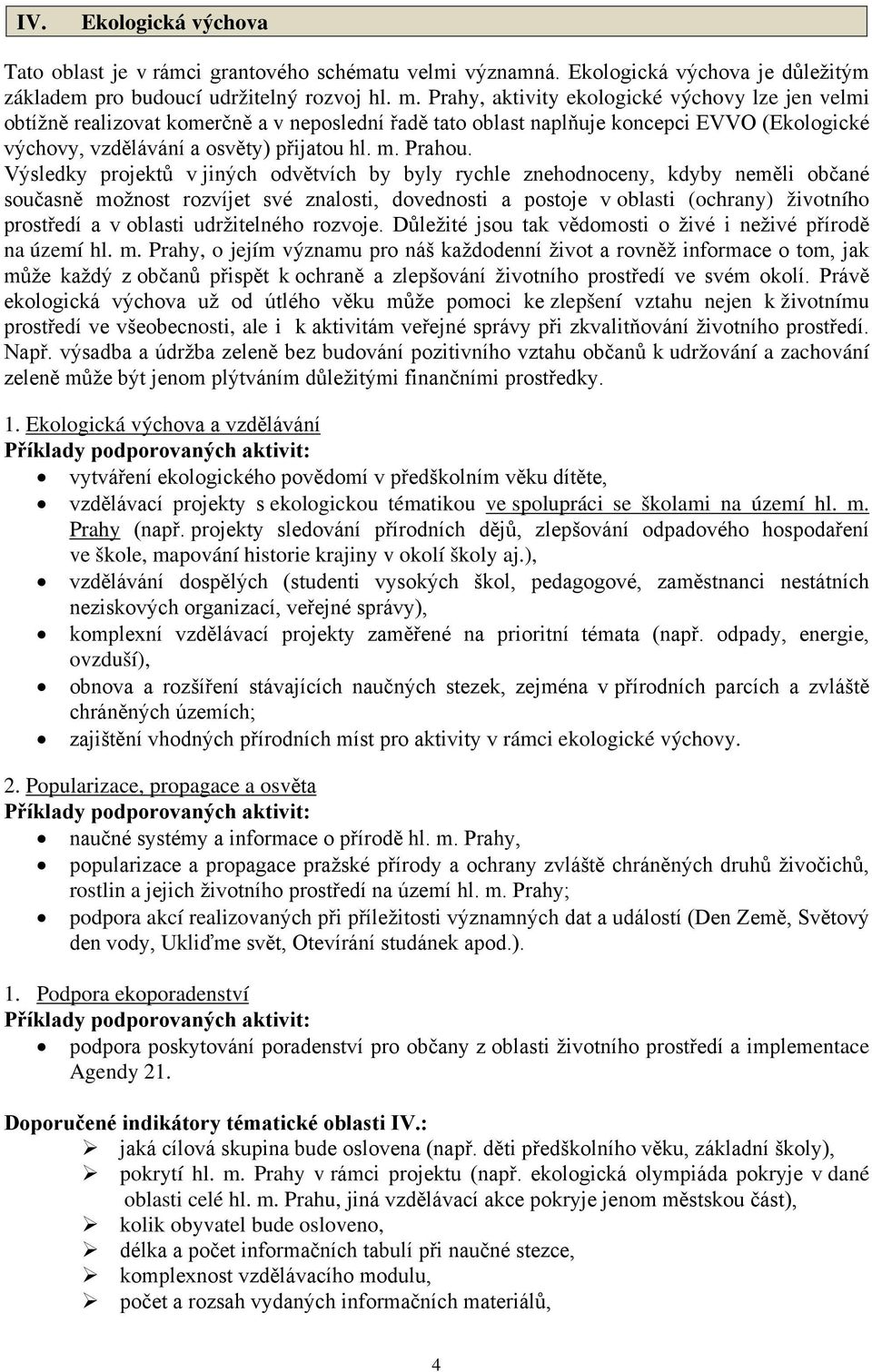 Výsledky projektů v jiných odvětvích by byly rychle znehodnoceny, kdyby neměli občané současně možnost rozvíjet své znalosti, dovednosti a postoje v oblasti (ochrany) životního prostředí a v oblasti