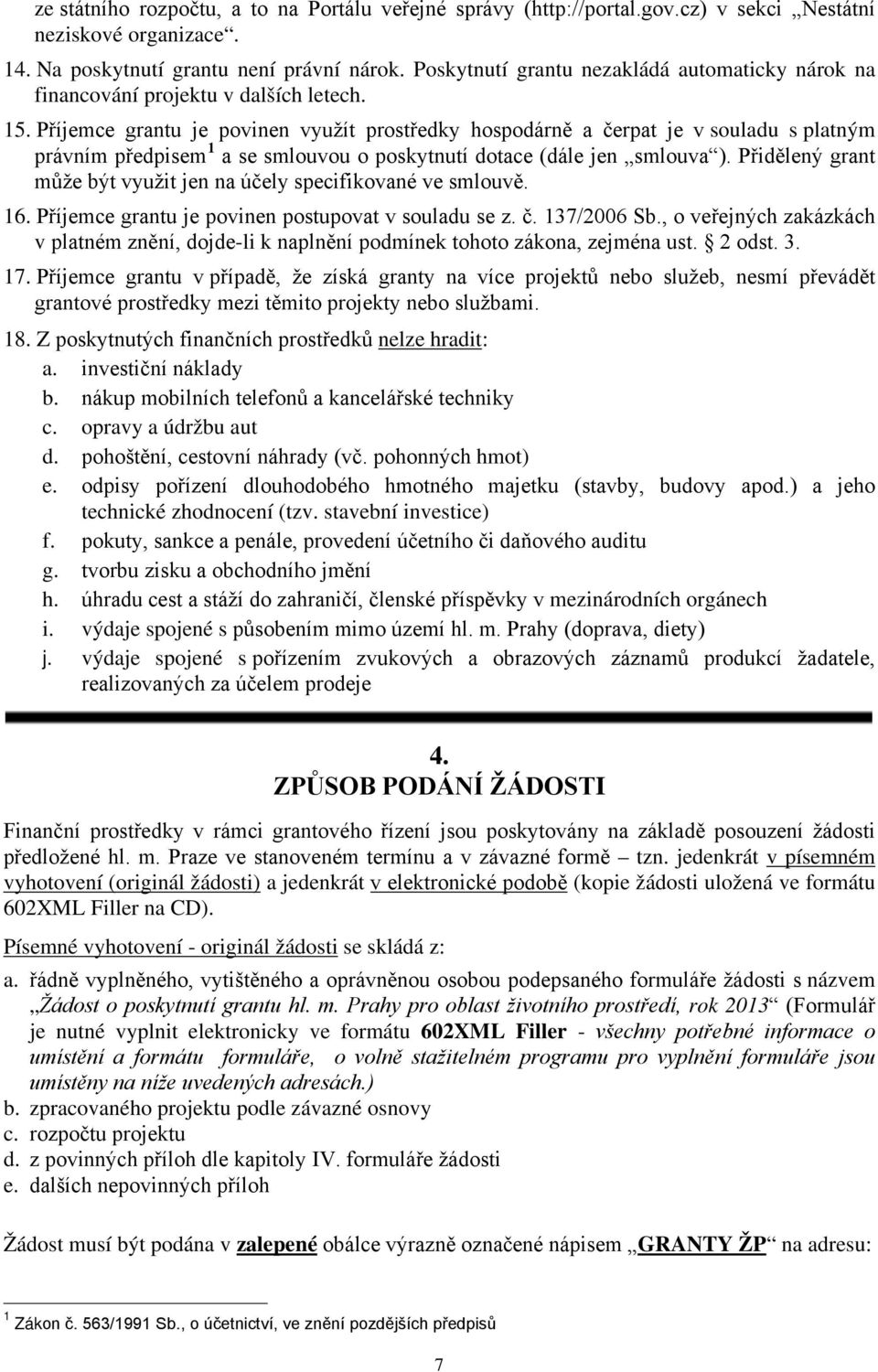 Příjemce grantu je povinen využít prostředky hospodárně a čerpat je v souladu s platným právním předpisem 1 a se smlouvou o poskytnutí dotace (dále jen smlouva ).