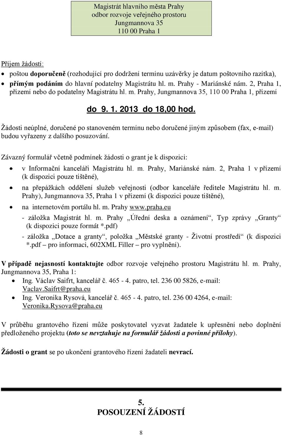 Žádosti neúplné, doručené po stanoveném termínu nebo doručené jiným způsobem (fax, e-mail) budou vyřazeny z dalšího posuzování.