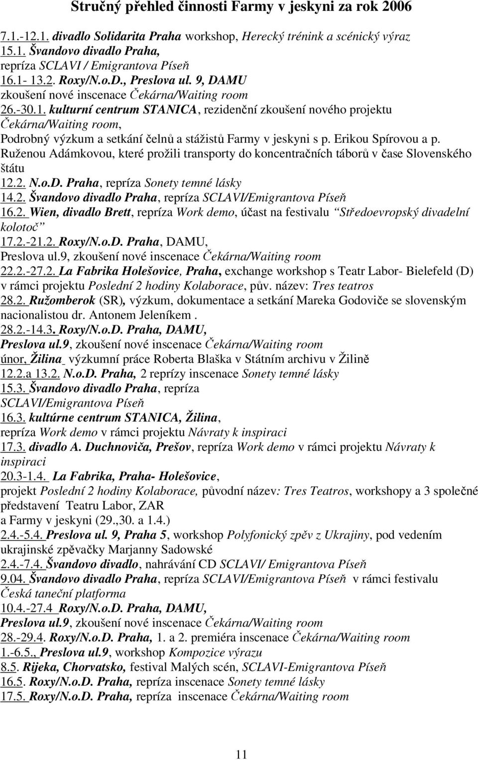 Erikou Spírovou a p. Ruženou Adámkovou, které prožili transporty do koncentračních táborů v čase Slovenského štátu 12.2. N.o.D. Praha, repríza Sonety temné lásky 14.2. Švandovo divadlo Praha, repríza SCLAVI/Emigrantova Píseň 16.