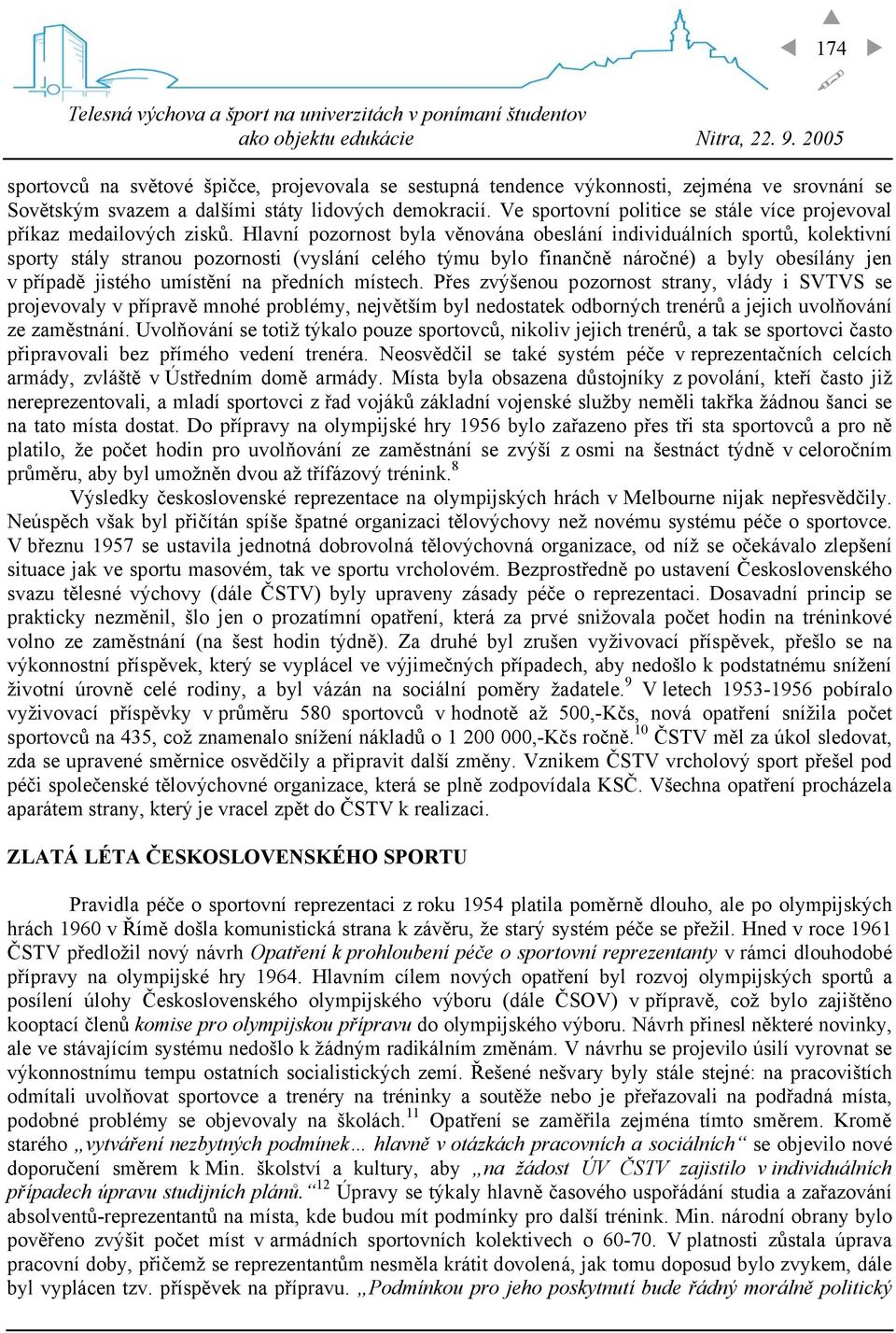 Hlavní pozornost byla věnována obeslání individuálních sportů, kolektivní sporty stály stranou pozornosti (vyslání celého týmu bylo finančně náročné) a byly obesílány jen v případě jistého umístění