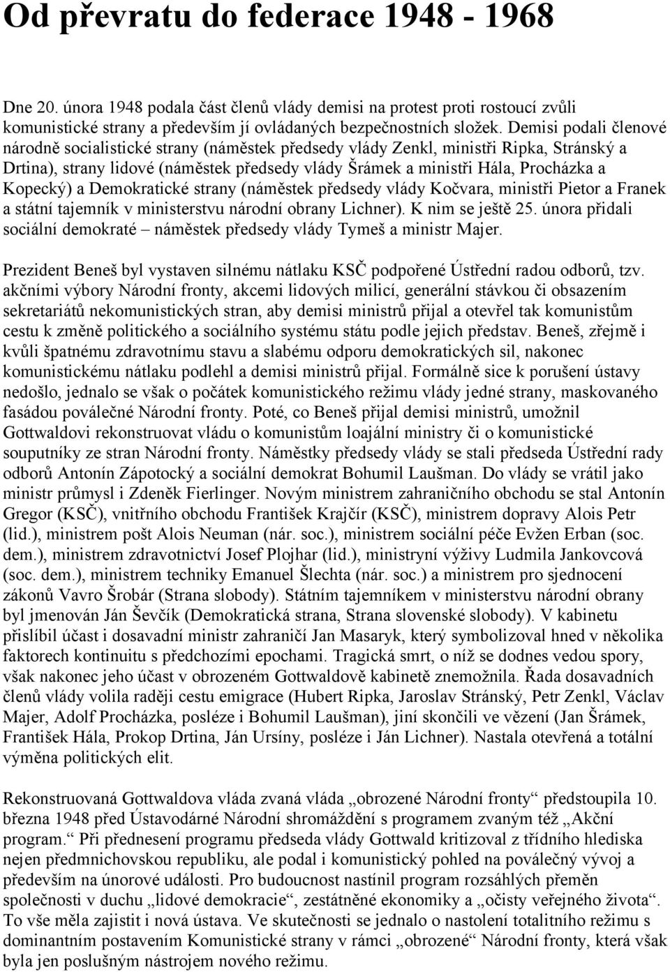 Kopecký) a Demokratické strany (náměstek předsedy vlády Kočvara, ministři Pietor a Franek a státní tajemník v ministerstvu národní obrany Lichner). K nim se ještě 25.