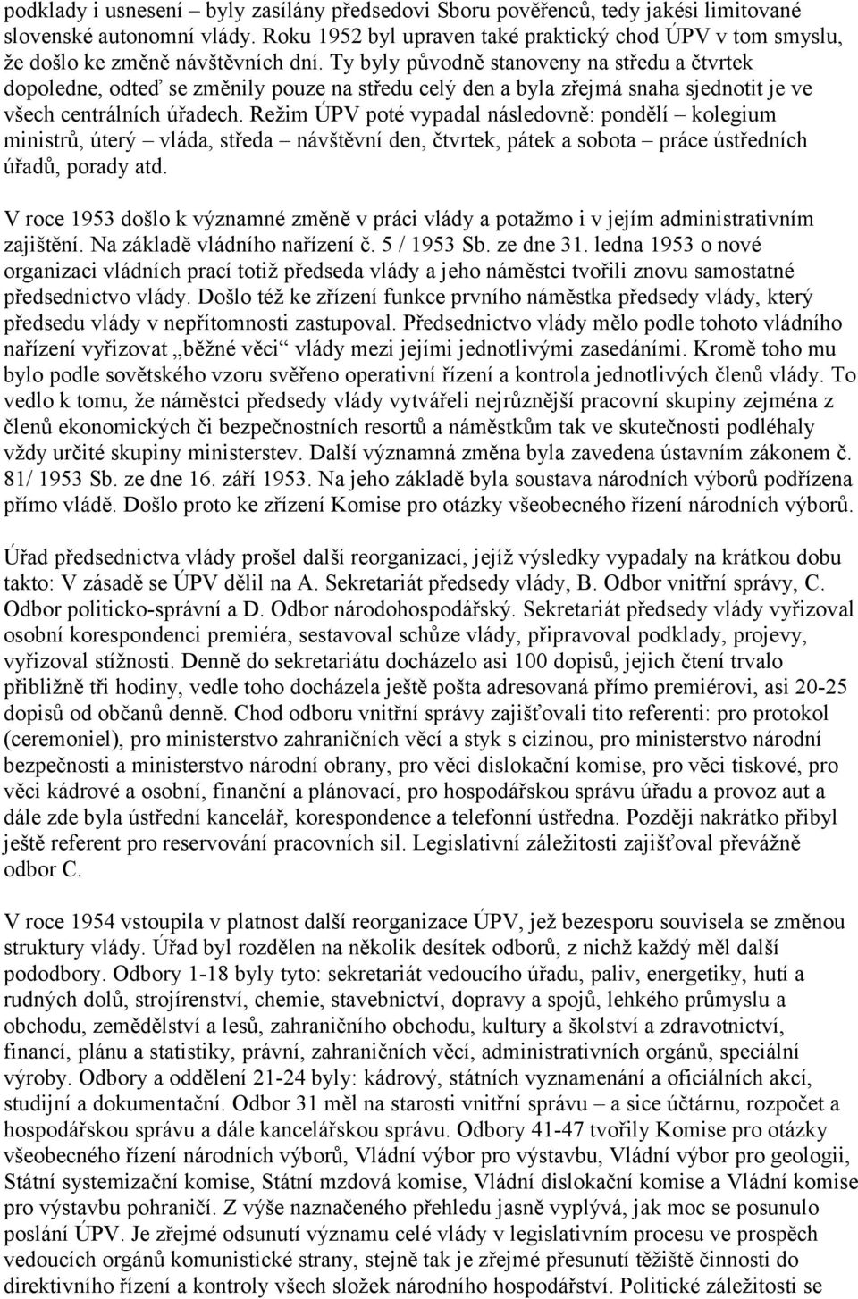 Ty byly původně stanoveny na středu a čtvrtek dopoledne, odteď se změnily pouze na středu celý den a byla zřejmá snaha sjednotit je ve všech centrálních úřadech.