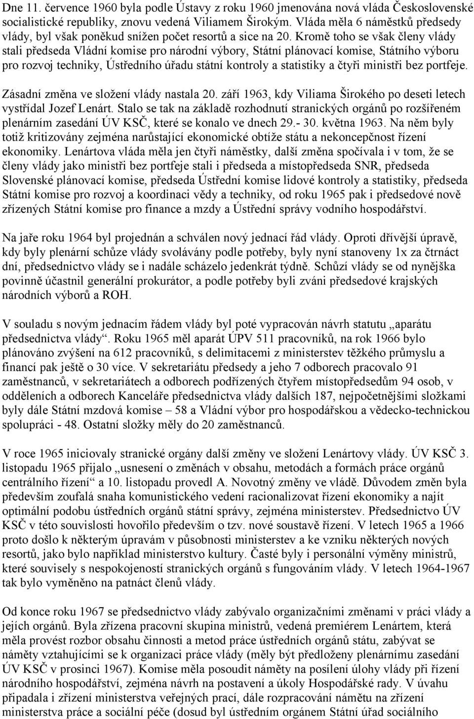 Kromě toho se však členy vlády stali předseda Vládní komise pro národní výbory, Státní plánovací komise, Státního výboru pro rozvoj techniky, Ústředního úřadu státní kontroly a statistiky a čtyři