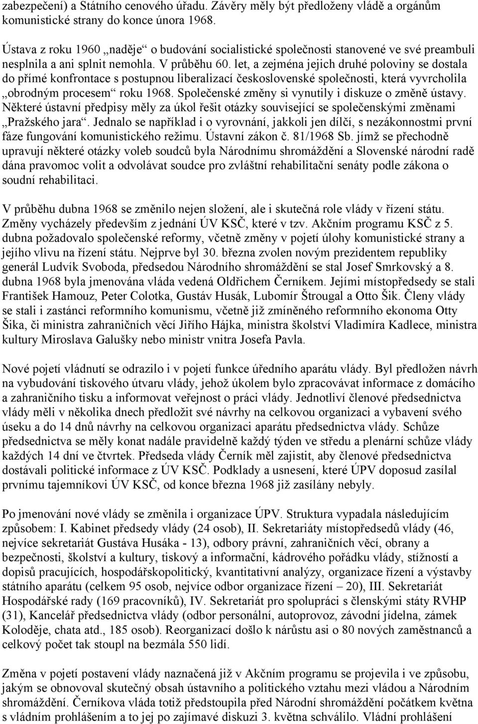 let, a zejména jejich druhé poloviny se dostala do přímé konfrontace s postupnou liberalizací československé společnosti, která vyvrcholila obrodným procesem roku 1968.