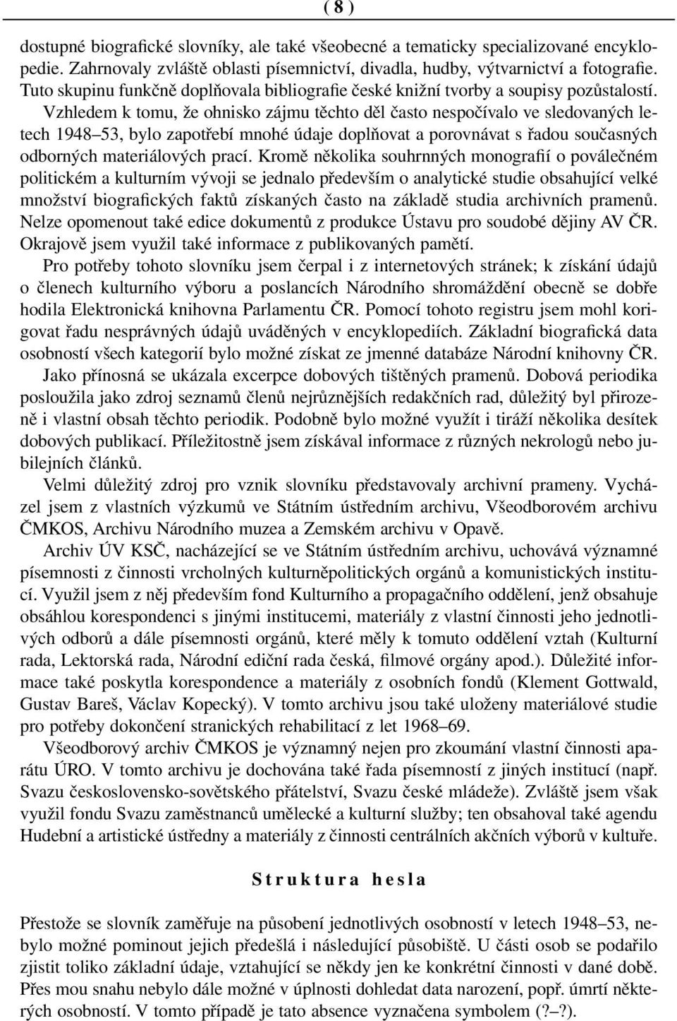 Vzhledem k tomu, že ohnisko zájmu těchto děl často nespočívalo ve sledovaných letech 1948 53, bylo zapotřebí mnohé údaje doplňovat a porovnávat s řadou současných odborných materiálových prací.