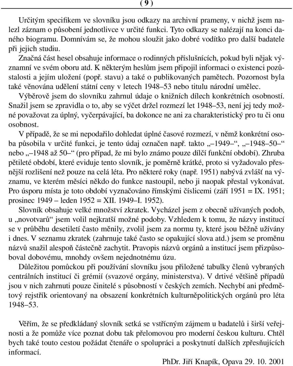 K některým heslům jsem připojil informaci o existenci pozůstalosti a jejím uložení (popř. stavu) a také o publikovaných pamětech.