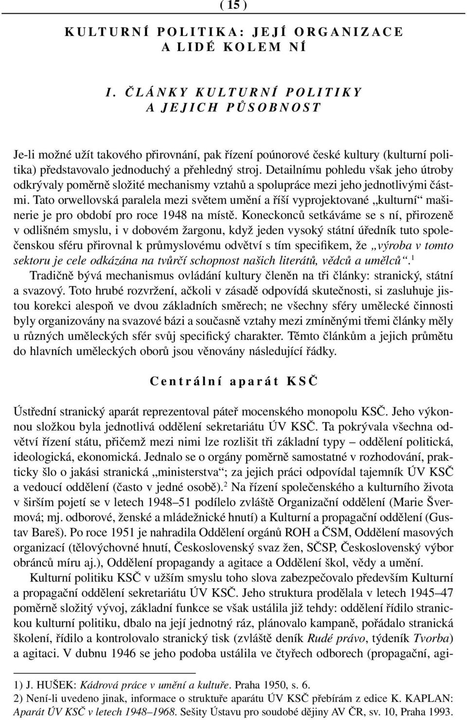 Detailnímu pohledu však jeho útroby odkrývaly poměrně složité mechanismy vztahů a spolupráce mezi jeho jednotlivými částmi.