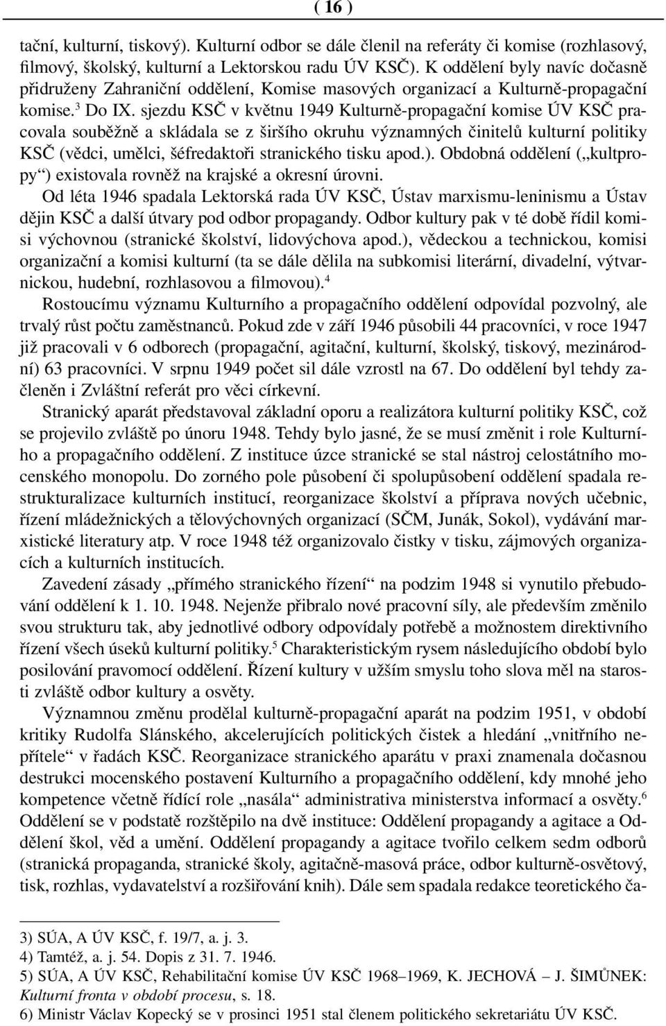 sjezdu KSČ v květnu 1949 Kulturně-propagační komise ÚV KSČ pracovala souběžně a skládala se z širšího okruhu významných činitelů kulturní politiky KSČ (vědci, umělci, šéfredaktoři stranického tisku