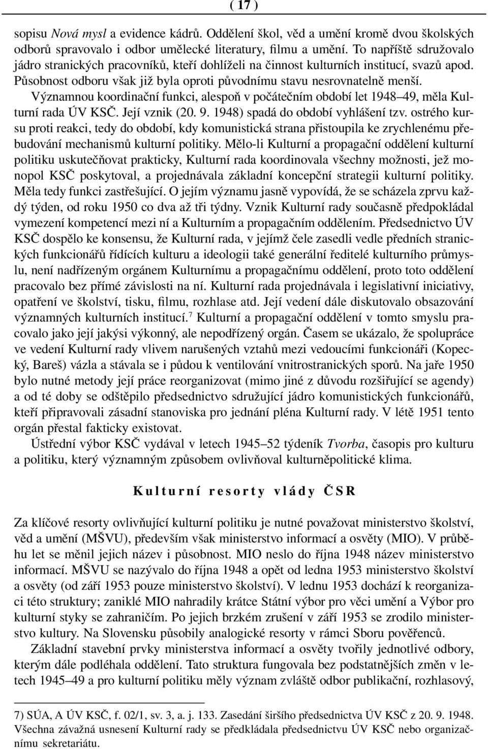 Významnou koordinační funkci, alespoň v počátečním období let 1948 49, měla Kulturní rada ÚV KSČ. Její vznik (20. 9. 1948) spadá do období vyhlášení tzv.