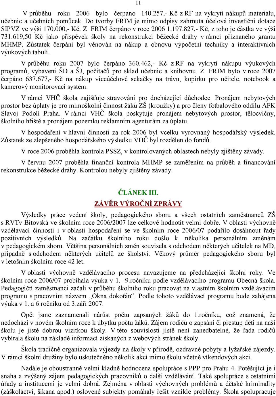 Zůstatek čerpání byl věnován na nákup a obnovu výpočetní techniky a interaktivních výukových tabulí. V průběhu roku 2007 bylo čerpáno 360.