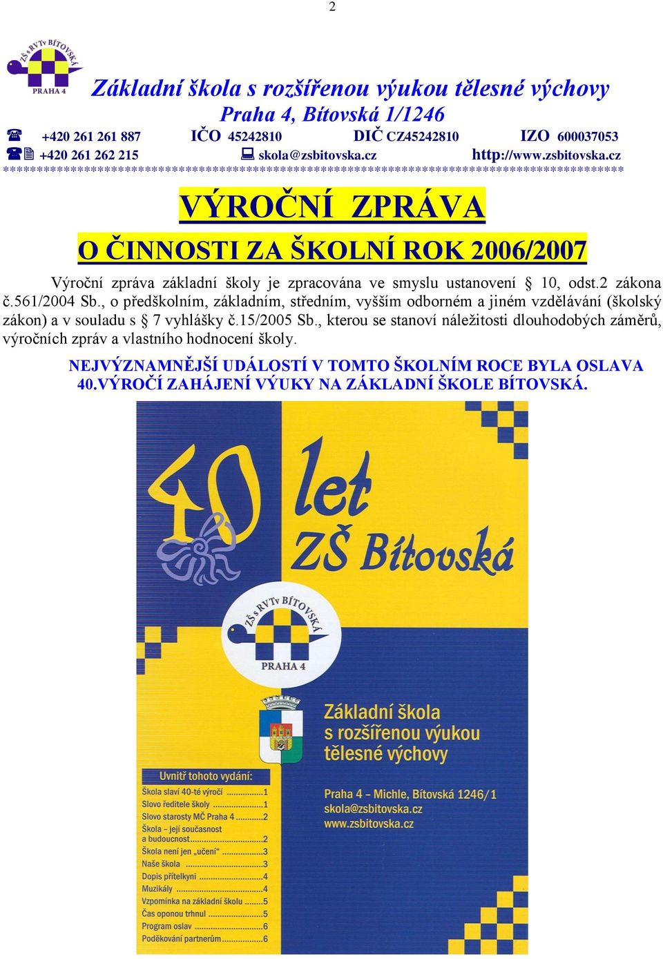 cz ******************************************************************************************** VÝROČNÍ ZPRÁVA O ČINNOSTI ZA ŠKOLNÍ ROK 2006/2007 Výroční zpráva základní školy je zpracována ve