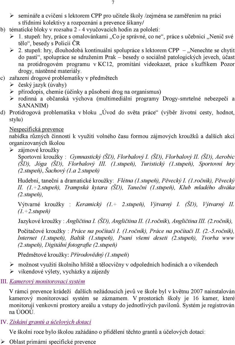 stupeň: hry, dlouhodobá kontinuální spolupráce s lektorem CPP Nenechte se chytit do pasti, spolupráce se sdružením Prak besedy o sociálně patologických jevech, účast na protidrogovém programu v KC12,