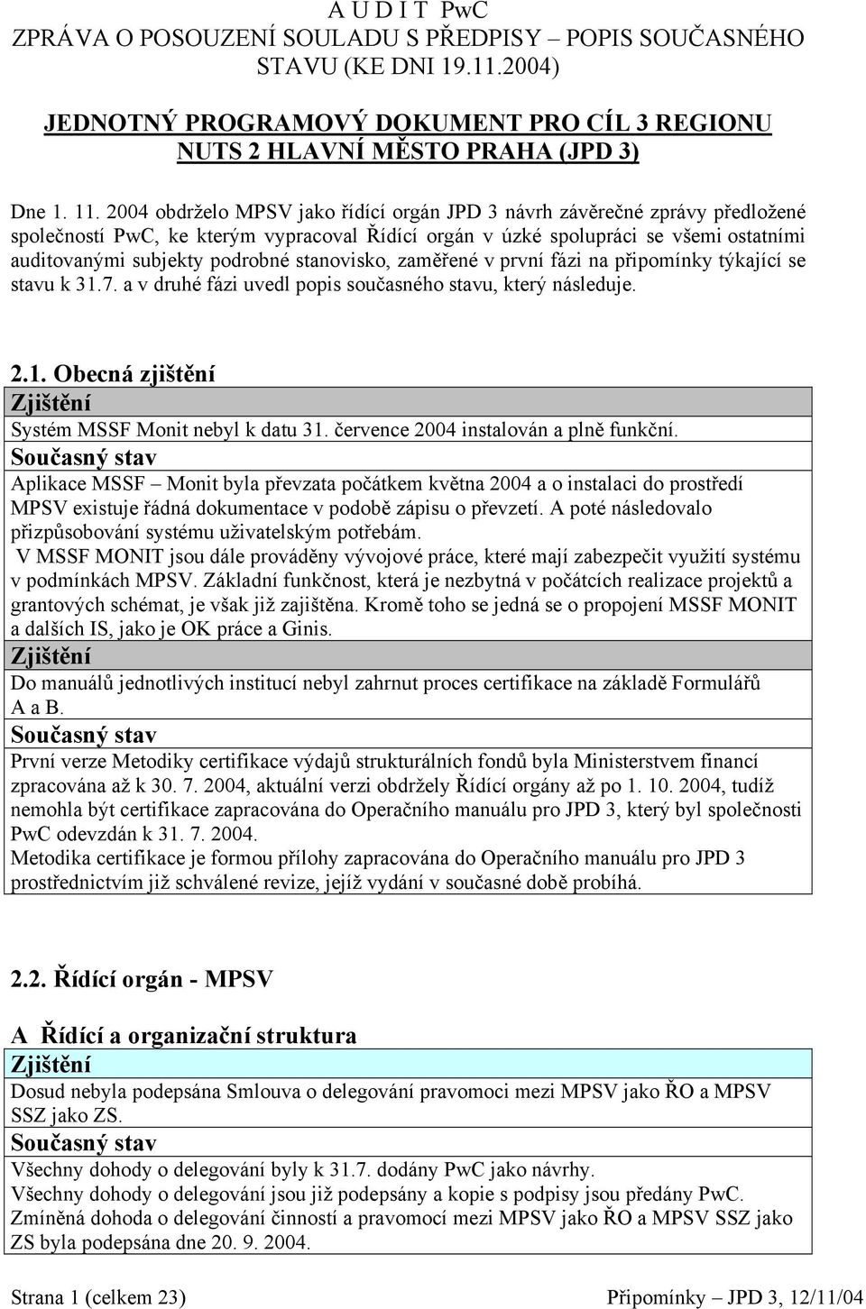 stanovisko, zaměřené v první fázi na připomínky týkající se stavu k 31.7. a v druhé fázi uvedl popis současného stavu, který následuje. 2.1. Obecná zjištění Systém MSSF Monit nebyl k datu 31.