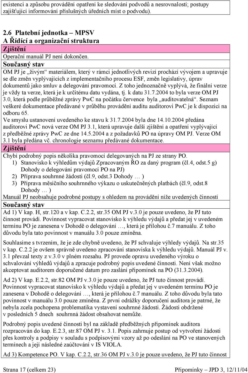 OM PJ je živým materiálem, který v rámci jednotlivých revizí prochází vývojem a upravuje se dle změn vyplývajících z implementačního procesu ESF, změn legislativy, úprav dokumentů jako smluv a