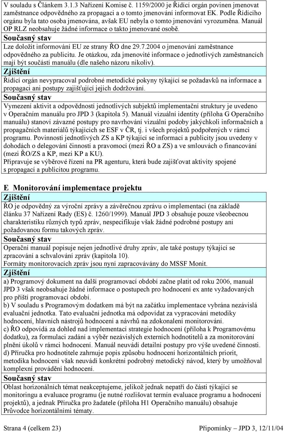 Lze doložit informování EU ze strany ŘO dne 29.7.2004 o jmenování zaměstnance odpovědného za publicitu.