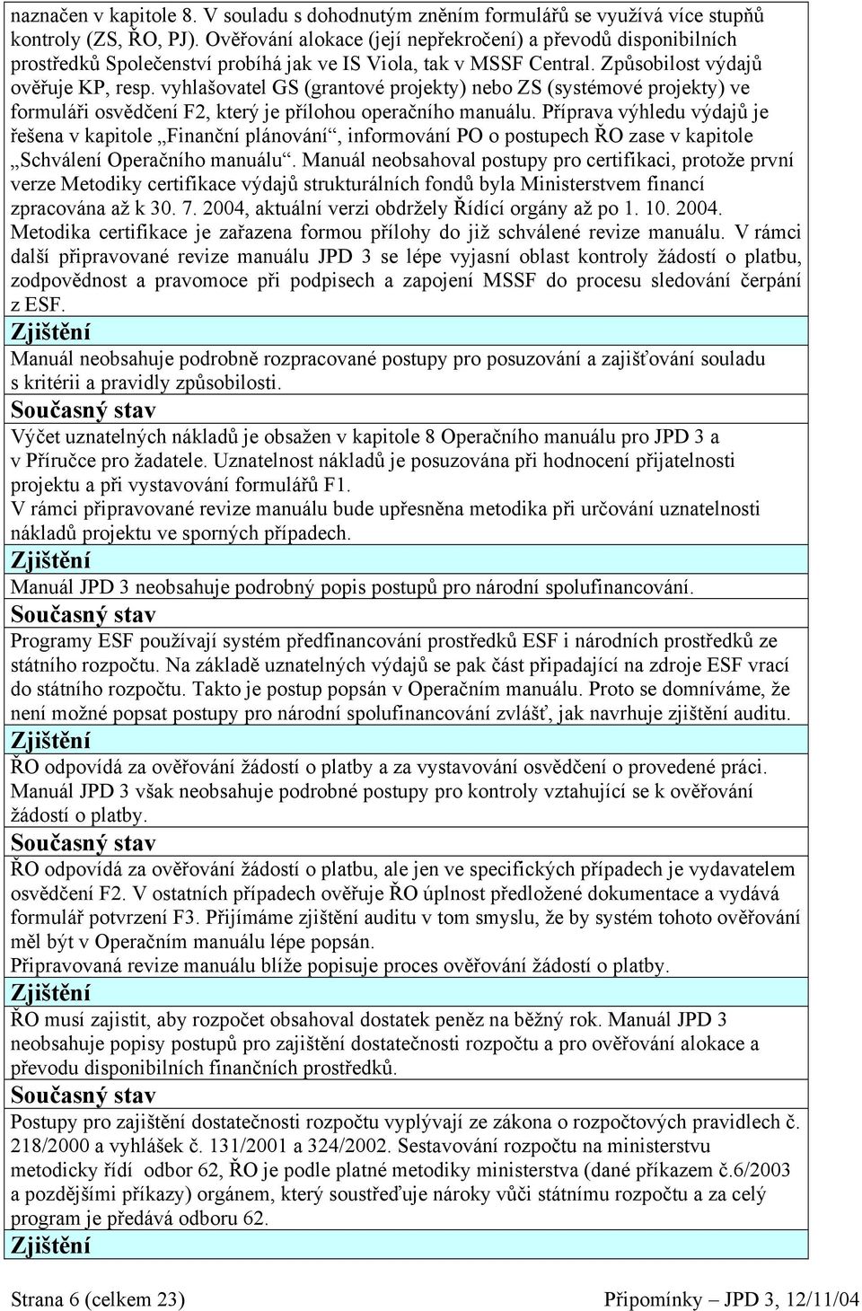 vyhlašovatel GS (grantové projekty) nebo ZS (systémové projekty) ve formuláři osvědčení F2, který je přílohou operačního manuálu.