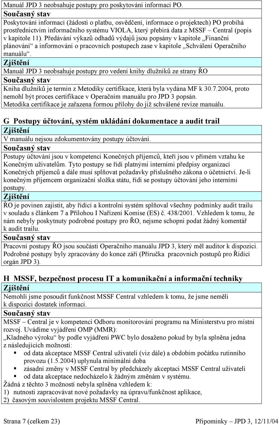 Předávání výkazů odhadů výdajů jsou popsány v kapitole Finanční plánování a informování o pracovních postupech zase v kapitole Schválení Operačního manuálu.