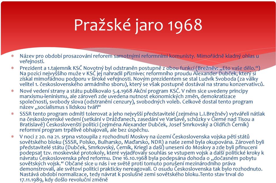 ) Na pozici nejvyššího muže v KSČ jej nahradil příznivec reformního proudu Alexander Dubček, který si získal mimořádnou podporu v široké veřejnosti.