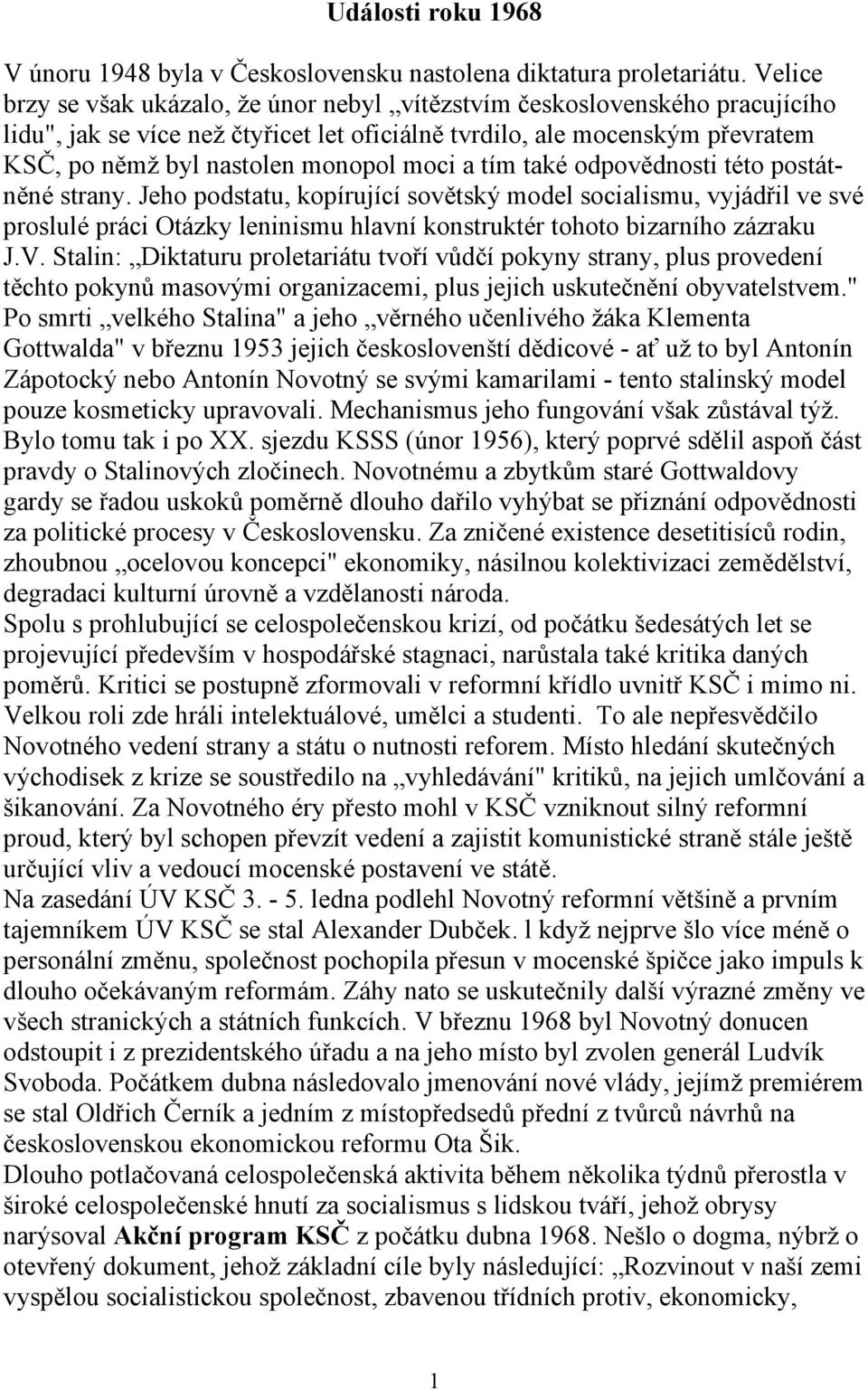 moci a tím také odpovědnosti této postátněné strany. Jeho podstatu, kopírující sovětský model socialismu, vyjádřil ve své proslulé práci Otázky leninismu hlavní konstruktér tohoto bizarního zázraku J.