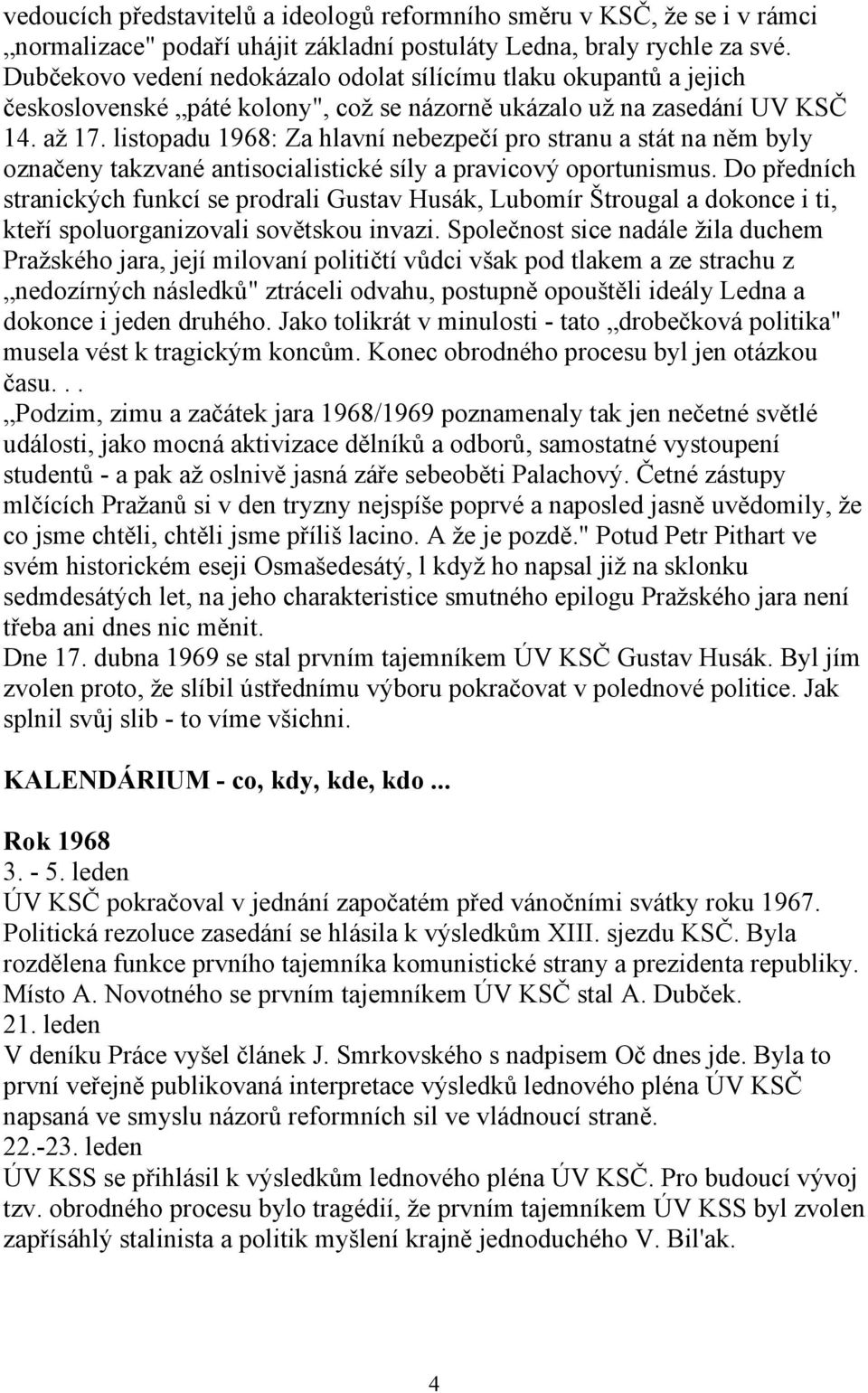 listopadu 1968: Za hlavní nebezpečí pro stranu a stát na něm byly označeny takzvané antisocialistické síly a pravicový oportunismus.