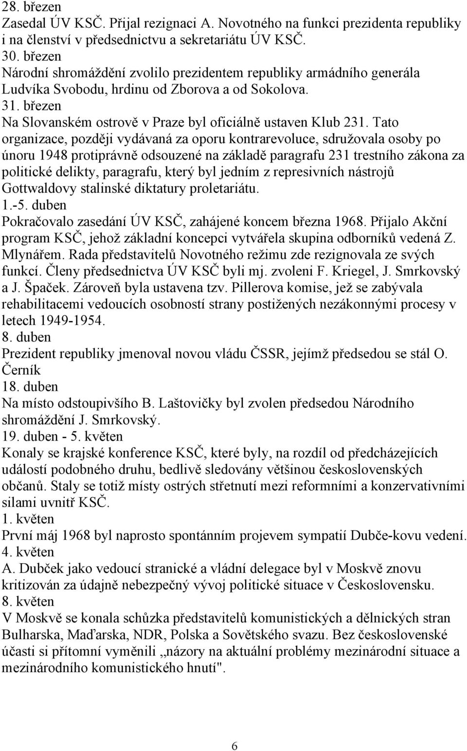 Tato organizace, později vydávaná za oporu kontrarevoluce, sdružovala osoby po únoru 1948 protiprávně odsouzené na základě paragrafu 231 trestního zákona za politické delikty, paragrafu, který byl