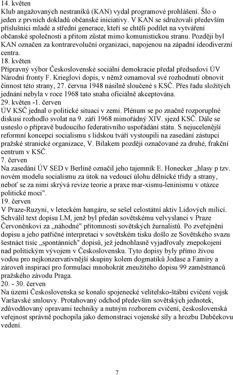 Později byl KAN označen za kontrarevoluční organizaci, napojenou na západní ideodiverzní centra. 18. květen Přípravný výbor Československé sociální demokracie předal předsedovi ÚV Národní fronty F.