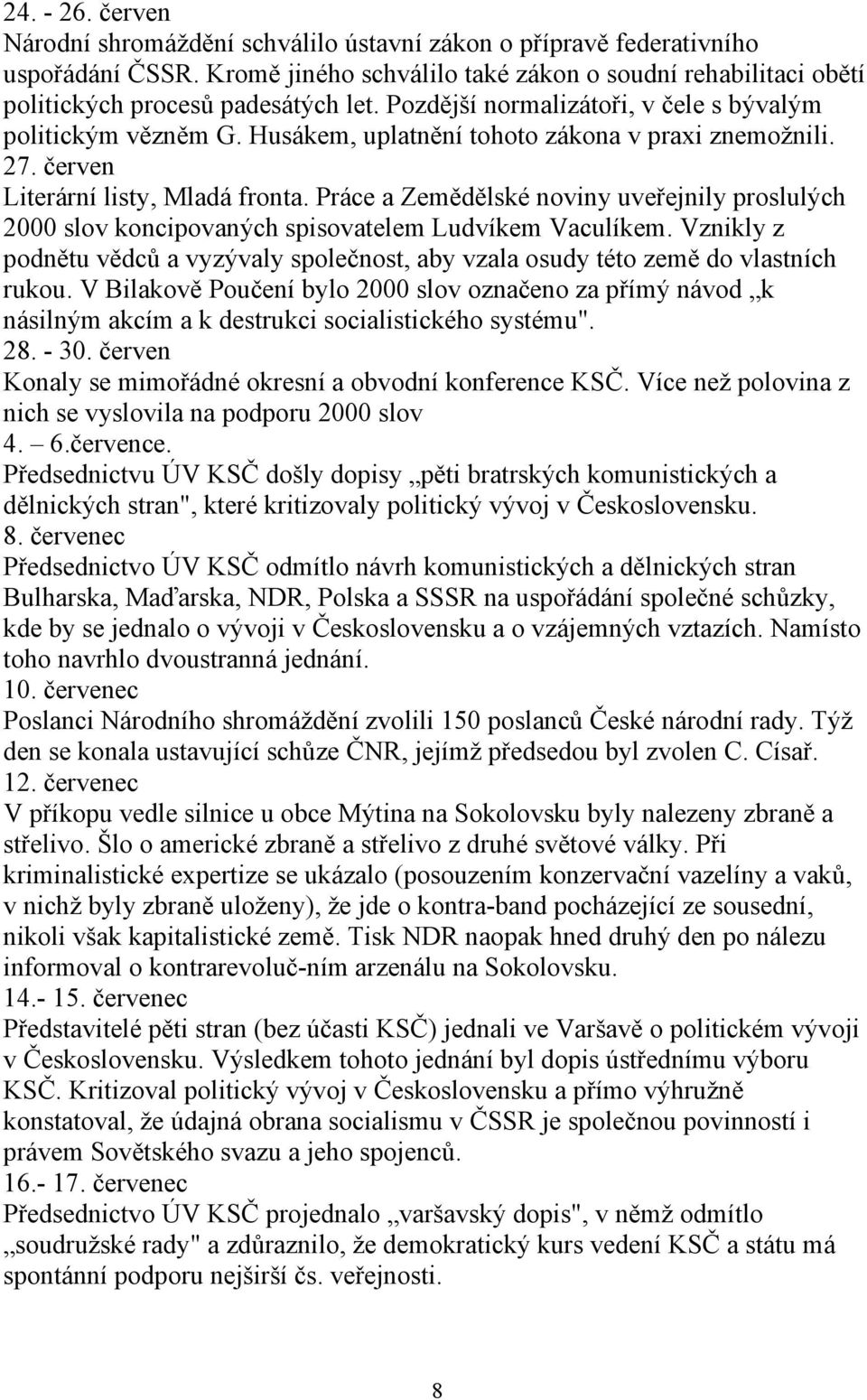 Práce a Zemědělské noviny uveřejnily proslulých 2000 slov koncipovaných spisovatelem Ludvíkem Vaculíkem. Vznikly z podnětu vědců a vyzývaly společnost, aby vzala osudy této země do vlastních rukou.