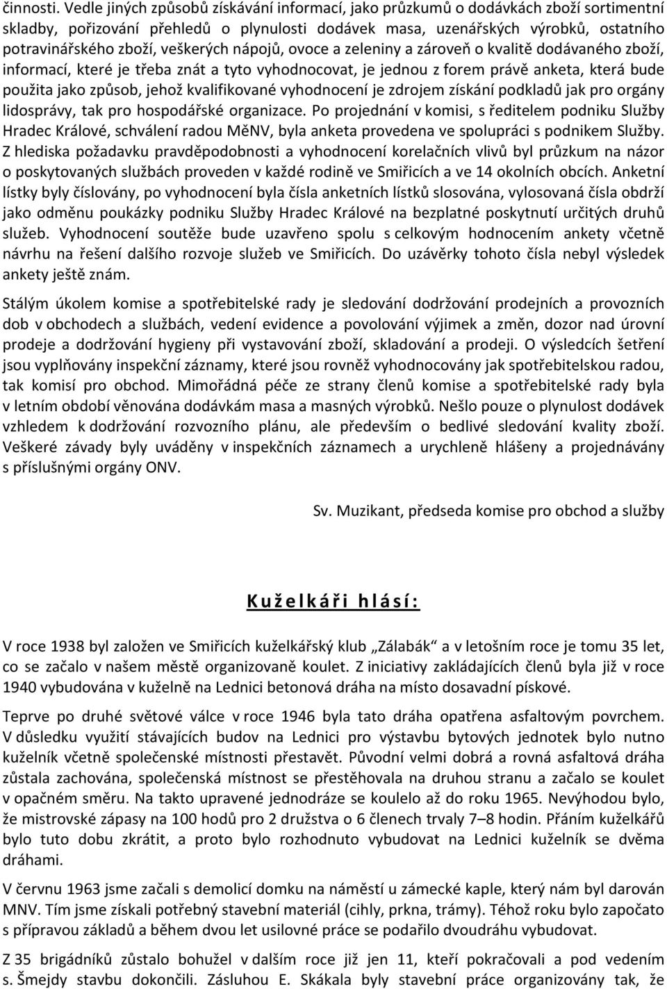 veškerých nápojů, ovoce a zeleniny a zároveň o kvalitě dodávaného zboží, informací, které je třeba znát a tyto vyhodnocovat, je jednou z forem právě anketa, která bude použita jako způsob, jehož