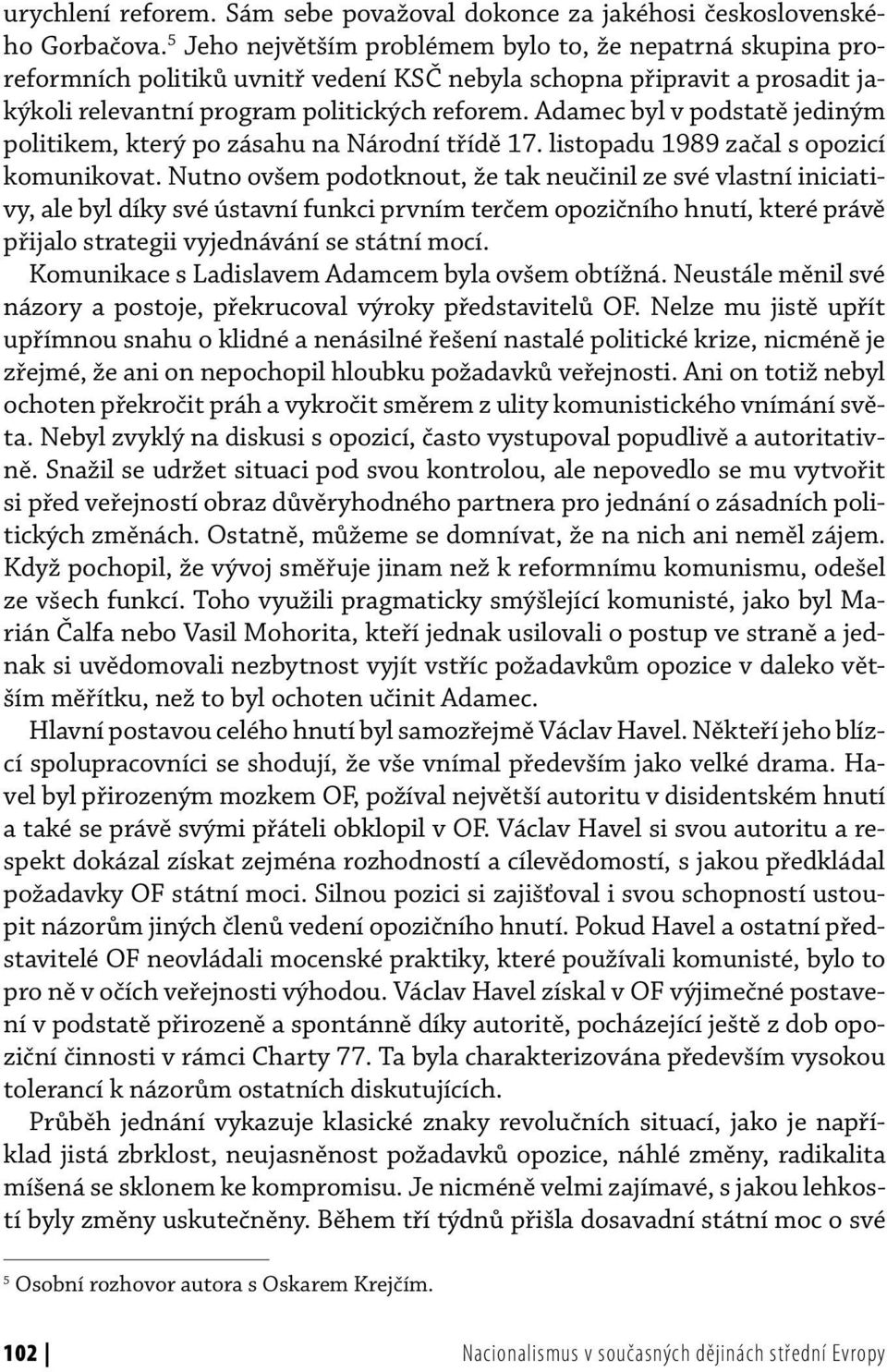 Adamec byl v podstatě jediným politikem, který po zásahu na Národní třídě 17. listopadu 1989 začal s opozicí komunikovat.