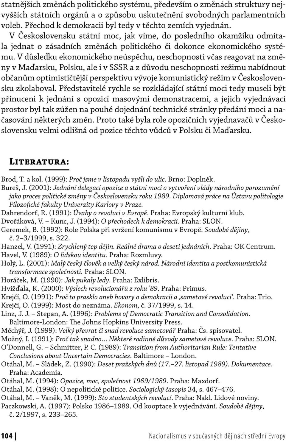 V důsledku ekonomického neúspěchu, neschopnosti včas reagovat na změny v Maďarsku, Polsku, ale i v SSSR a z důvodu neschopnosti režimu nabídnout občanům optimističtější perspektivu vývoje