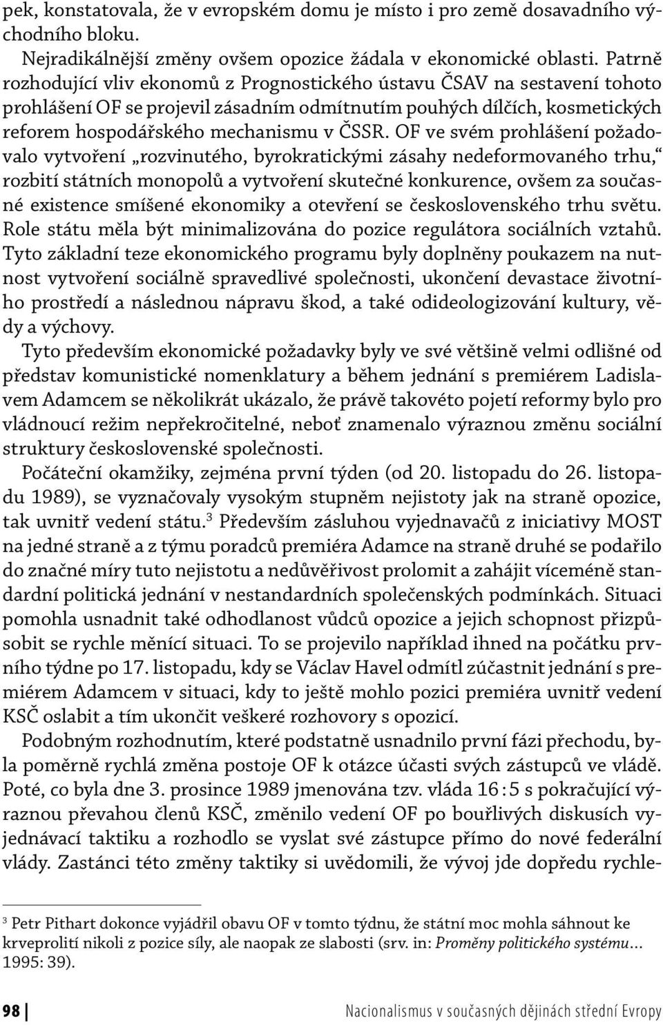 OF ve svém prohlášení požadovalo vytvoření rozvinutého, byrokratickými zásahy nedeformovaného trhu, rozbití státních monopolů a vytvoření skutečné konkurence, ovšem za současné existence smíšené