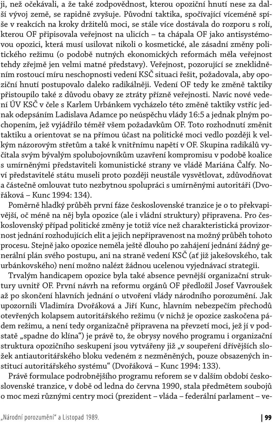 opozici, která musí usilovat nikoli o kosmetické, ale zásadní změny politického režimu (o podobě nutných ekonomických reformách měla veřejnost tehdy zřejmě jen velmi matné představy).