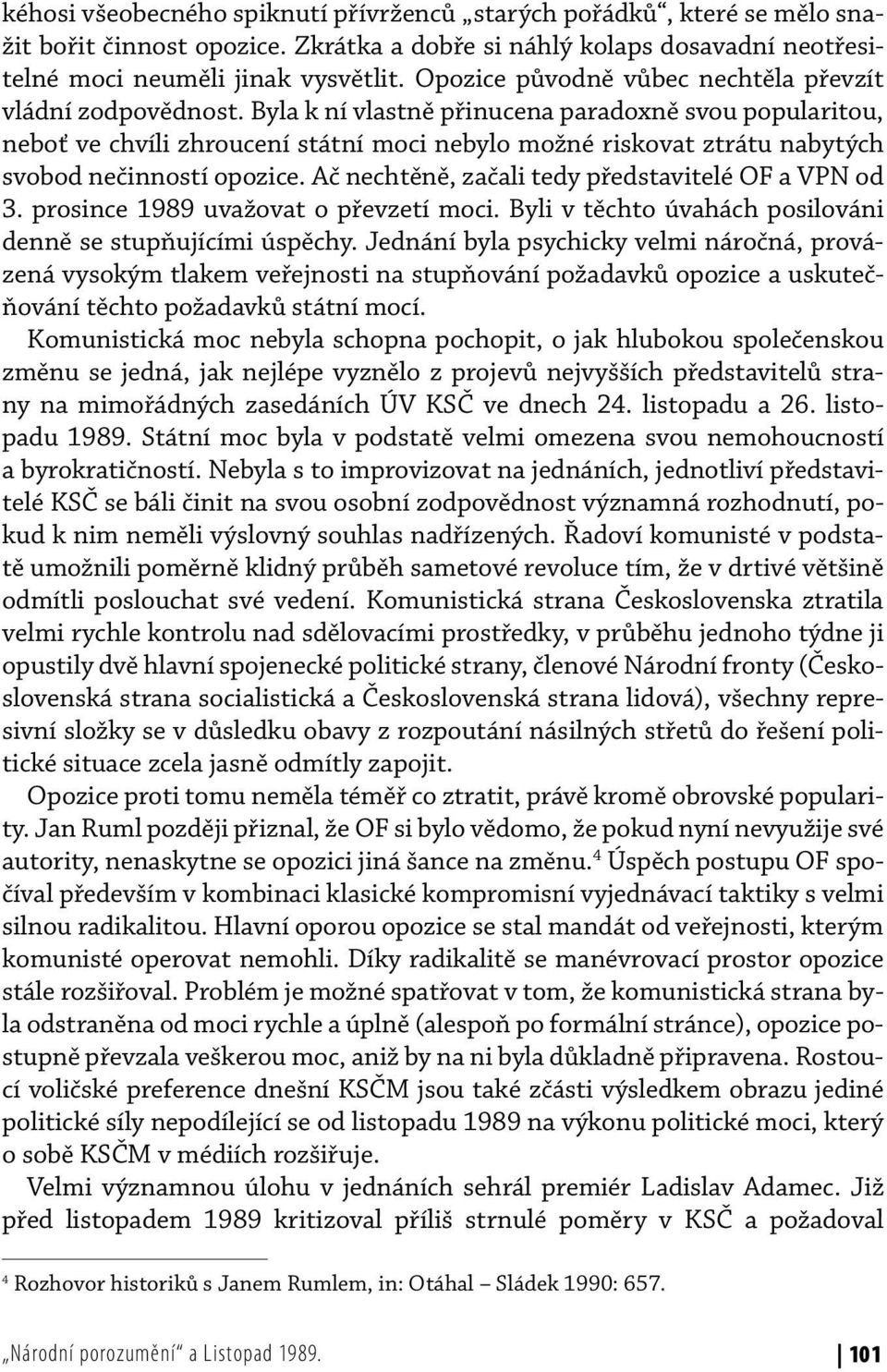 Byla k ní vlastně přinucena paradoxně svou popularitou, neboť ve chvíli zhroucení státní moci nebylo možné riskovat ztrátu nabytých svobod nečinností opozice.