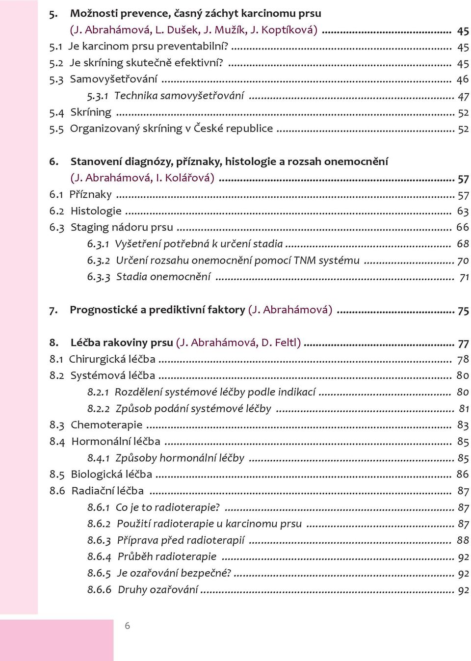 Kolářová)... 57 6.1 Příznaky... 57 6.2 Histologie... 63 6.3 Staging nádoru prsu... 66 6.3.1 Vyšetření potřebná k určení stadia... 68 6.3.2 Určení rozsahu onemocnění pomocí TNM systému... 70 6.3.3 Stadia onemocnění.