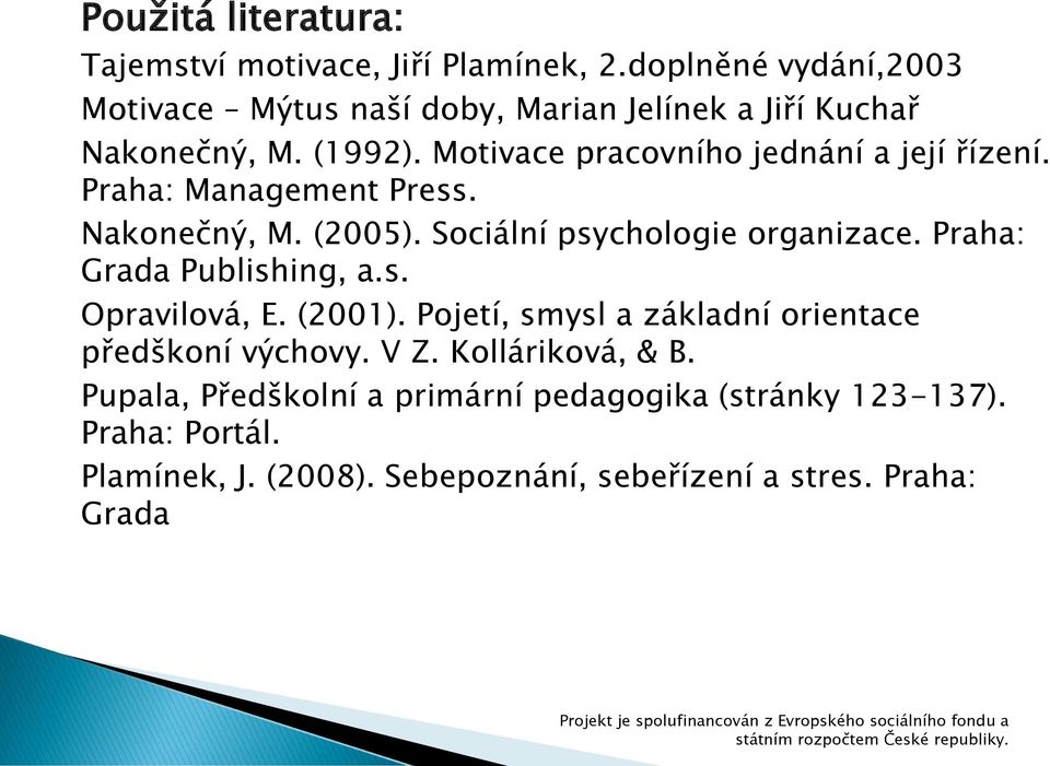 Motivace pracovního jednání a její řízení. Praha: Management Press. Nakonečný, M. (2005). Sociální psychologie organizace.