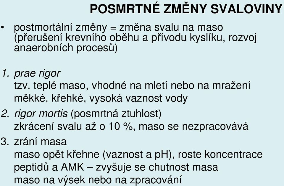 teplé maso, vhodné na mletí nebo na mražení měkké, křehké, vysoká vaznost vody 2.