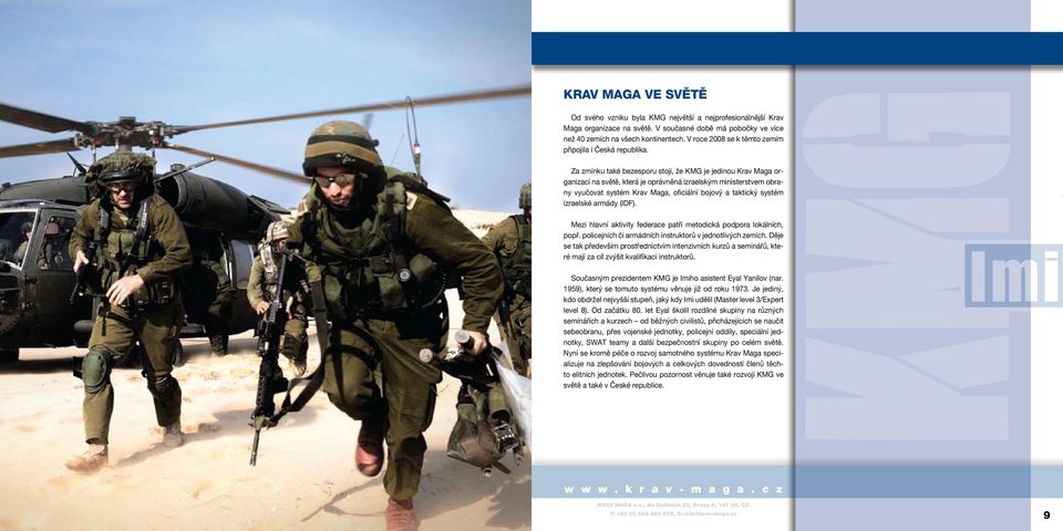Za zmínku také bezesporu stojí, že KMG je jedinou Krav Maga organizací na světě, která je oprávněná izraelským ministerstvem obrany vyučovat systém Krav Maga, oficiální bojový a taktický systém